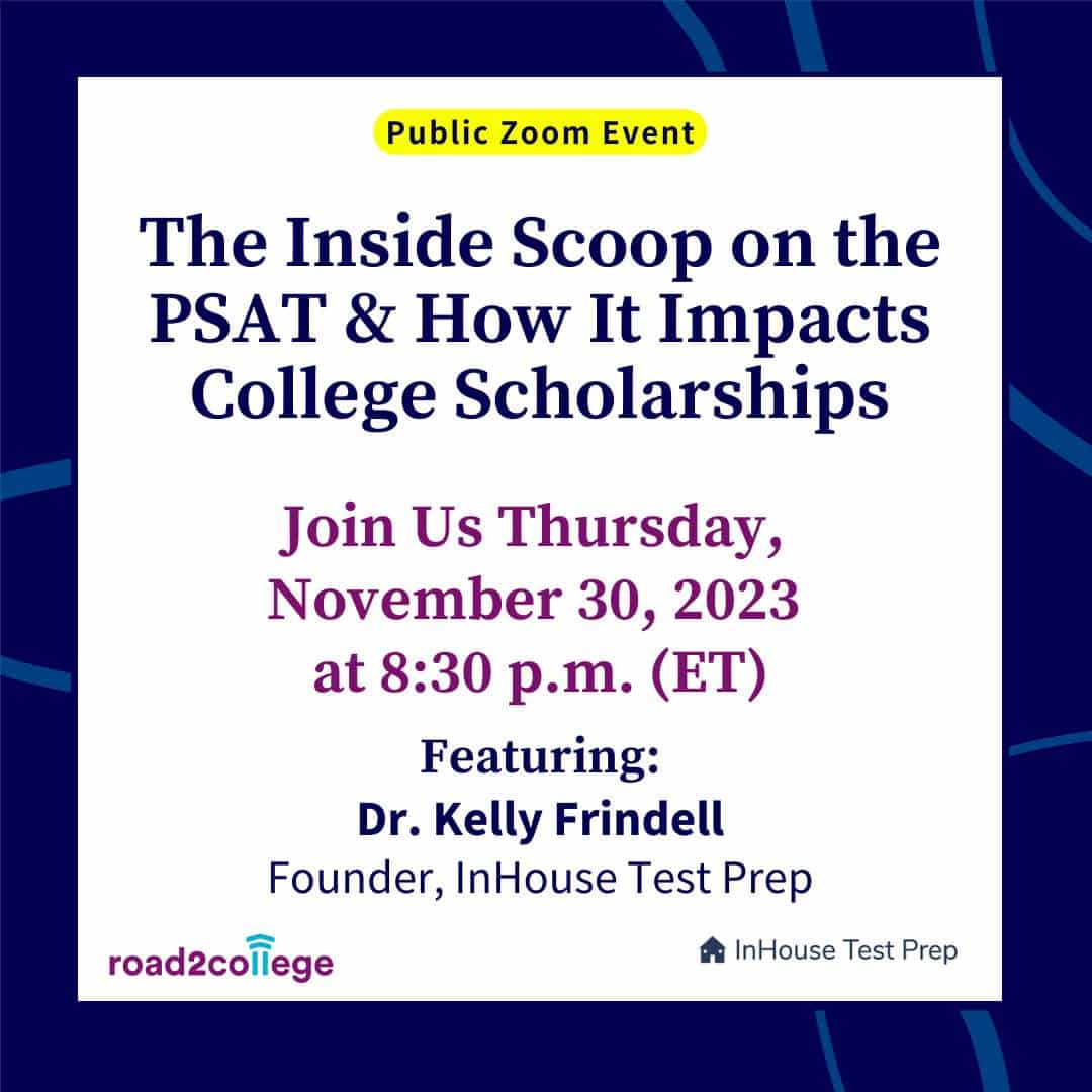 The Inside Scoop on the PSAT & How It Impacts College Scholarships 11/30/23 8:30 pm (ET)